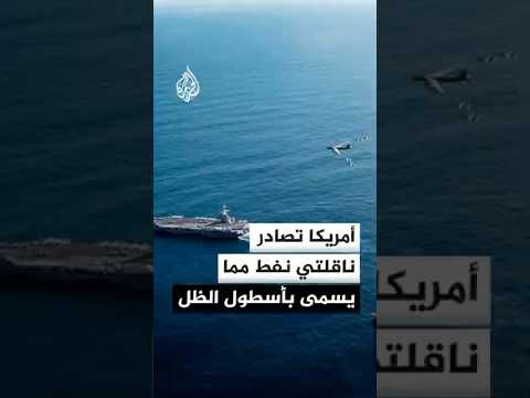 أمريكا تصادر ناقلتي نفط مما يسمى بأسطول الظل في عمليتين منفصلتين