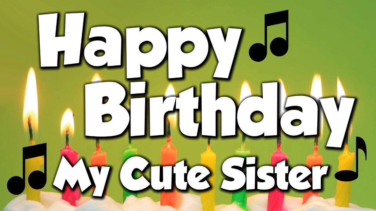Happy Birthday My Cute Sister! A Happy Birthday Song! - YouTube