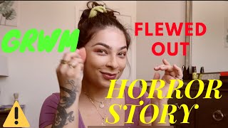 GRWM STORYTIME : FLEWED OUT HORROR STORY
