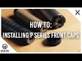 How To: Installing your P Series Front Caps