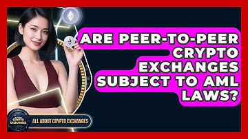 Are Peer-to-Peer Crypto Exchanges Subject to AML Laws? - All About Crypto Exchanges
