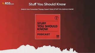 Selects How Conversion Therapy Doesn't Work STUFF YOU SHOULD KNOW