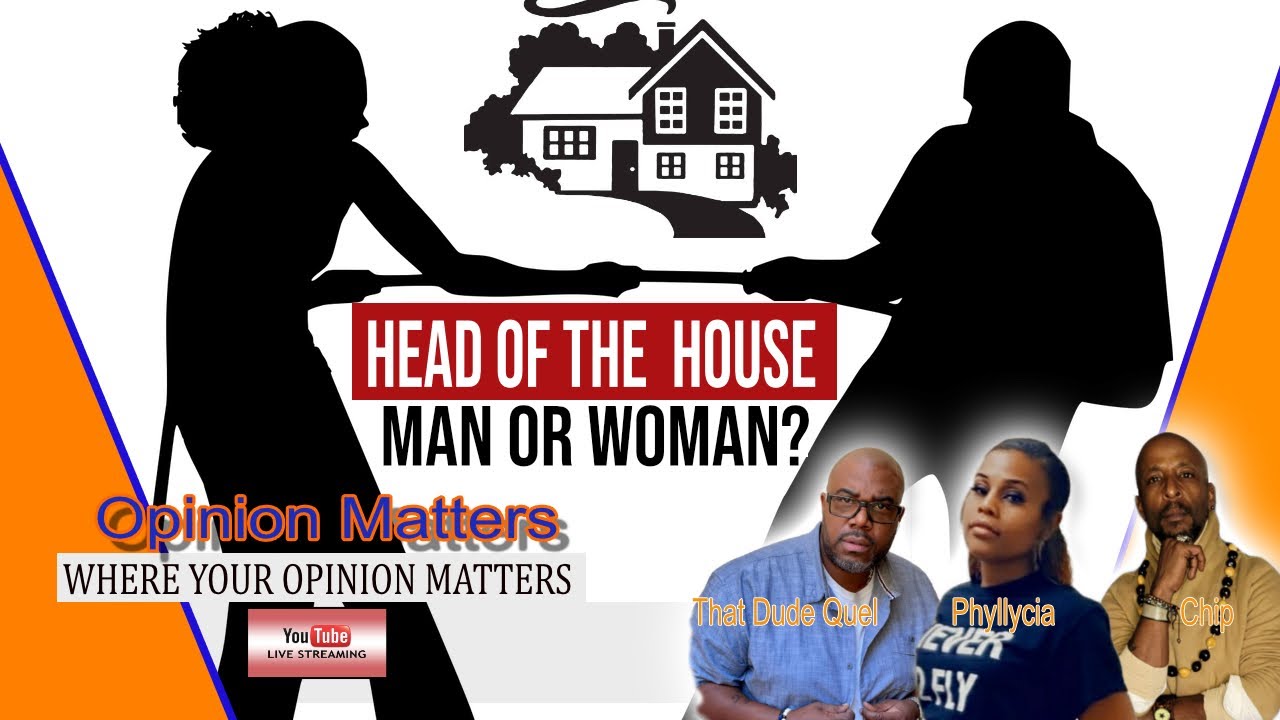 Head Of The House Man or Woman? (Opinion Matters)