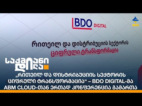 „რითეილ და დისტრიბუციის სექტორის ციფრული ტრანსფორმაცია“ – BDO Digital \u0026 ABM Cloud-ის კონფერენცია