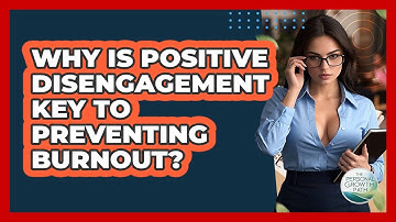 Why Is Positive Disengagement Key To Preventing Burnout? - The Personal Growth Path