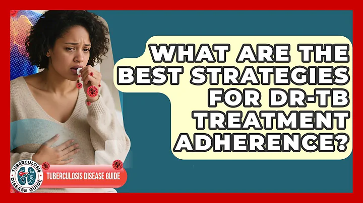 What Are The Best Strategies For DR-TB Treatment Adherence? - Tuberculosis Disease Guide