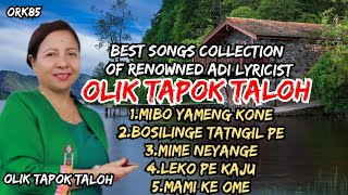 BEST SONGS COLLECTION OF RENOWNED ADI LYRICIST OLIK TAPOK TALOH || ADI MODERN SONGS || NEW ADI SONGS