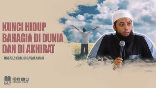 KUNCI HIDUP BAHAGIA DI DUNIA DAN DI AKHIRAT | USTADZ KHALID BASALAMAH