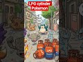 LPG cylinder VS pokimon