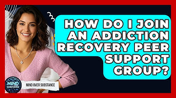 How Do I Join An Addiction Recovery Peer Support Group? - Mind Over Substance