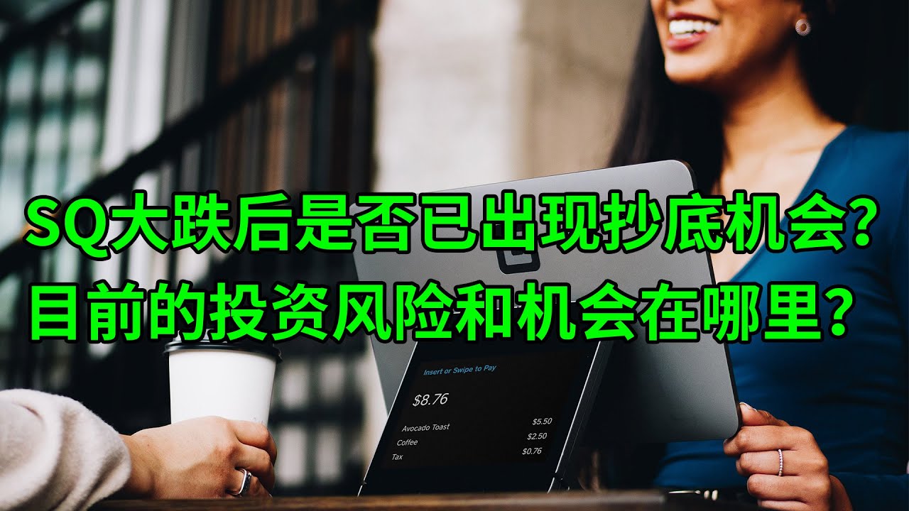 Block(SQ)股价一跌再跌后是否已经出现了好的抄底机会？目前的投资风险和机会在哪里？(美股天天说20210118)