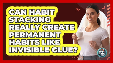 Can Habit Stacking Really Create Permanent Habits Like Invisible Glue? - Habit Hacks Hub