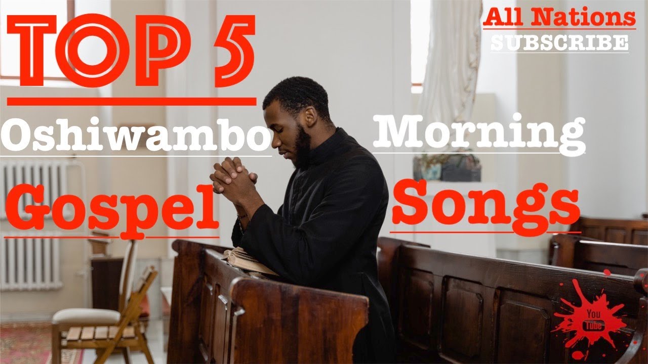 Top 5   Oshiwambo Morning Gospel Songs All Nations