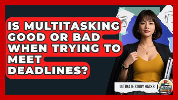Is Multitasking Good Or Bad When Trying To Meet Deadlines? - Ultimate Study Hacks