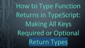 How to Type Function Returns in TypeScript: Making All Keys Required or Optional Return Types