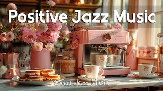 Positive Jazz Music ☕ Exquisite Piano Jazz Coffee Music & Bossa Nova Instrumental for Happy Moods