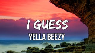 Yella Beezy - I Guess (Lyrics)