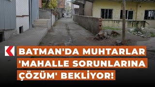 Batmanda Muhtarlar Mahalle Sorunlarına Çözüm Bekliyor
