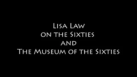 Lisa Law on The Sixties and the Museum of the Sixt...