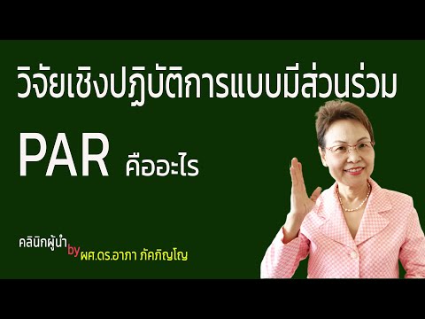 การวิจัยเชิงปฏิบัติการแบบมีส่วนร่วม​(PAR)คืออะไร สำคัญอย่างไร หลักการทำวิจัย PAR/ผศ.ดร.อาภา ภัคภิญโญ