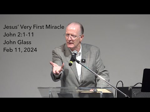 Jesus' Very First Miracle | John 2:1-11 - John Glass | Feb 11, 2024