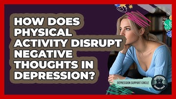 How Does Physical Activity Disrupt Negative Thoughts In Depression? - Depression Support Circle