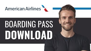 How to Download Boarding Pass on American Airlines - Full Guide (2024)