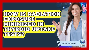 How Is Radiation Exposure Minimized In Thyroid Uptake Tests? - Thyroid Wellness Hub