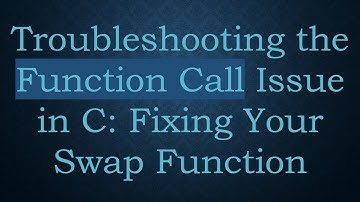 Troubleshooting the Function Call Issue in C: Fixing Your Swap Function