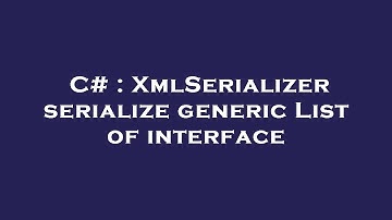 C# : XmlSerializer serialize generic List of interface