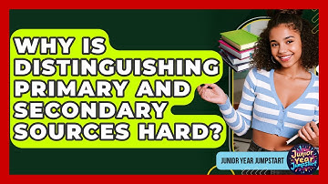 Why Is Distinguishing Primary And Secondary Sources Hard? - Junior Year Jumpstart