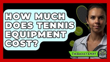 How Much Does Tennis Equipment Cost? - The Racket Xpert