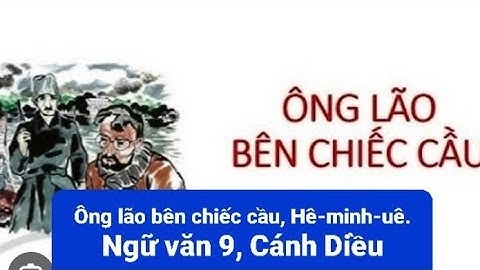 Ông lão bên chiếc cầu, Hê-minh-uê. Ngữ văn 9, Cánh Diều