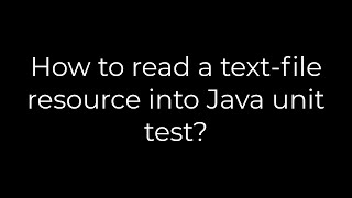 Java :How to read a text-file resource into Java unit test?(5solution)