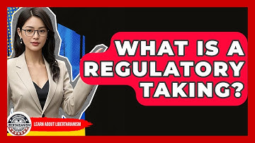 What Is A Regulatory Taking? - Learn About Libertarianism
