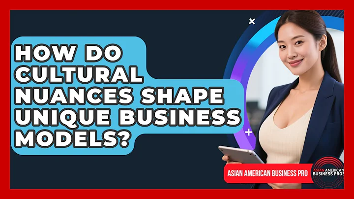 How Do Cultural Nuances Shape Unique Business Models? - Asian American Business Pros
