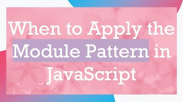 When to Apply the Module Pattern in JavaScript
