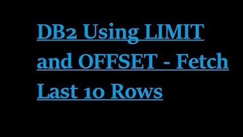 DB2 Using LIMIT and OFFSET - Fetch Last 10 Rows