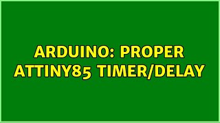 Arduino: Proper Attiny85 timer/delay (2 Solutions!!)
