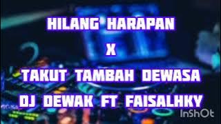 DJ HILANG HARAPAN X TAKUT TAMBAH DEWASA - DJ DEWAK FT FAISALHKY