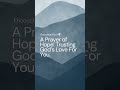 A Prayer of Hope: Trusting God’s Love For You.  #EncounterYou #hope #prayer