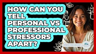 How Can You Tell Personal Vs Professional Stressors Apart? - Stress Free Mindset