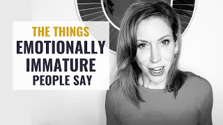 8 Things Emotionally Immature People Say Too Often