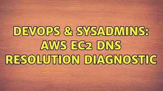 DevOps & SysAdmins: AWS EC2 dns resolution diagnostic (2 Solutions!!)