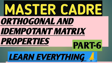 MASTER CADRE//ORTHOGONAL AND IDEMPOTANT MATRIX PROPERTIES PART-6