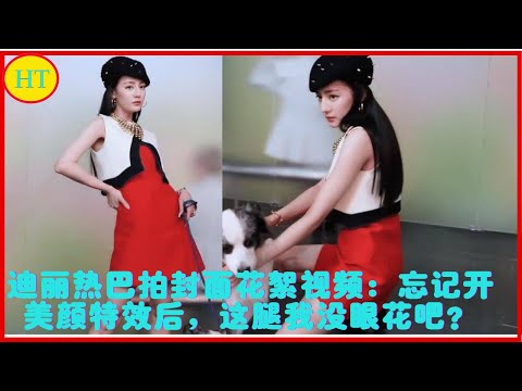 迪丽热巴拍封面花絮视频：忘记开美颜特效后，这腿我没眼花吧？