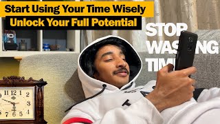 Start Using Your Time Wisely | Unlock Your Full Potential