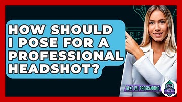 How Should I Pose For A Professional Headshot? - Next LVL Programming