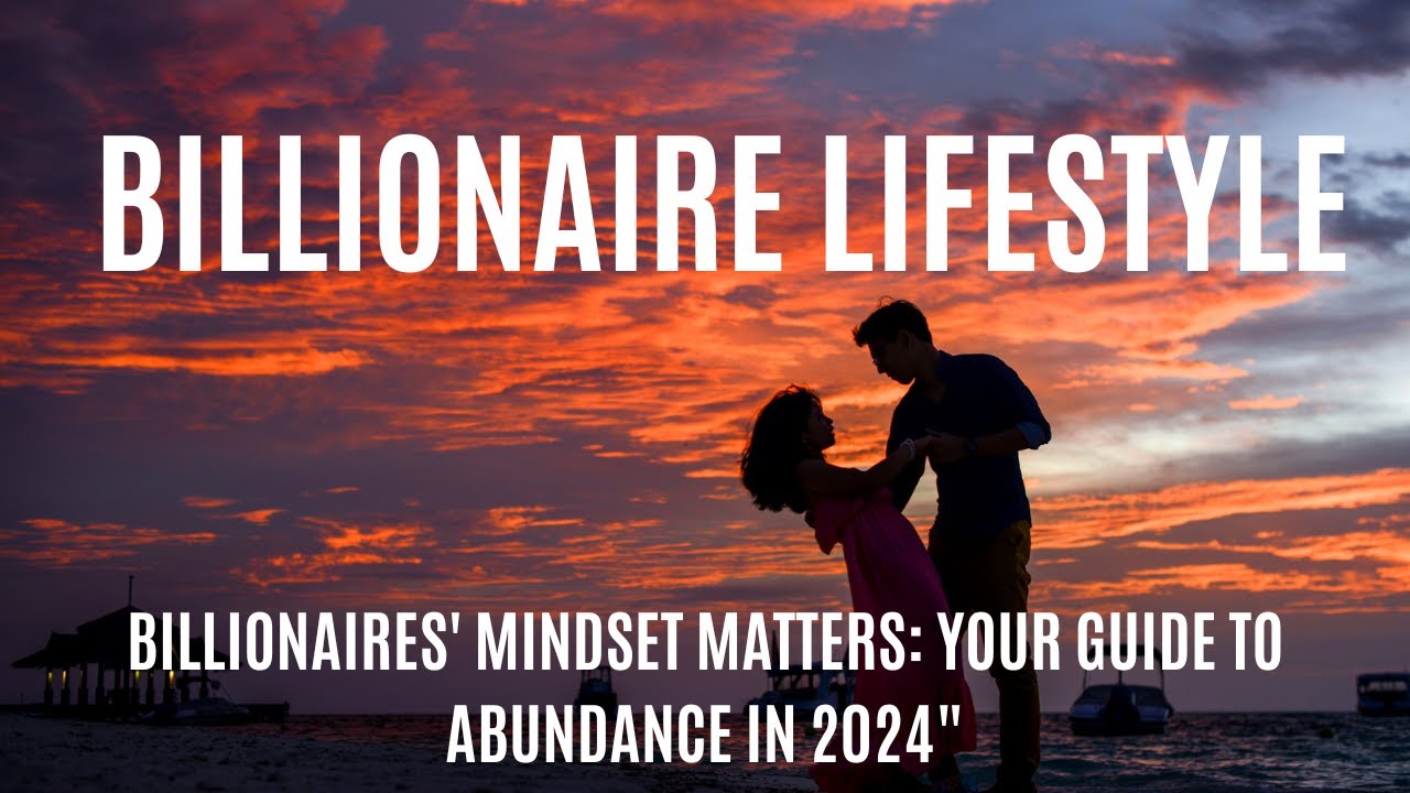 Billionaire Lifestyle The mindset matters Abundance Wealth for 2024