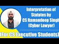 INTERPRETATION OF STATUTES BY CS RAMANDEEP SINGH(CYBER LAWYER)